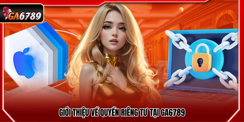 Tổng quan về chính sách quyền riêng tư tại Ga6789